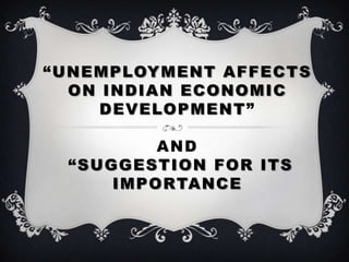 “UNEMPLOYMENT AFFECTS
  ON INDIAN ECONOMIC
     DEVELOPMENT ”

         AND
 “SUGGESTION FOR ITS
     IMPORTANCE
 