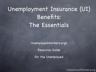 Unemployment Insurance (UI)
         Beneﬁts:
      The Essentials

       UnemployedWorkers.org’s

           Resource Guide

         for the Unemployed


                              UnemployedWorkers.org
 