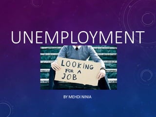 UNEMPLOYMENT 
BY MEHDI NINIA 
 