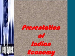 Presentation
of
Indian
Economy

 