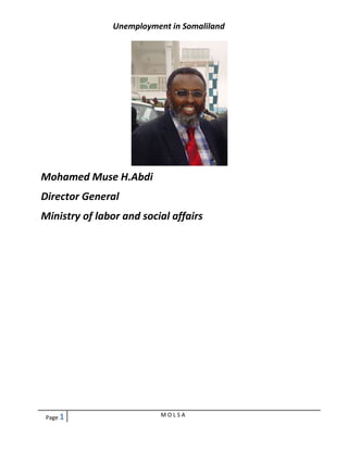 Unemployment in Somaliland 
Mohamed Muse H.Abdi 
Director General 
Ministry of labor and social affairs 
Page 1 M O L S A 
 