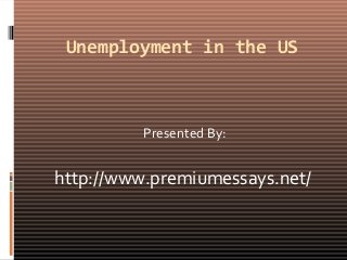 Unemployment in the US
Presented By:
http://www.premiumessays.net/
 