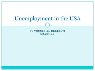 By Yousef Al Derbesti  Grade 9c Unemployment in the USA 