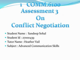 Student Name : Sandeep Sohal
 Student Id : 27000439
 Tutor Name : Heather Vail
 Subject : Advanced Communication Skills
 
