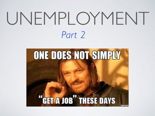 UNEMPLOYMENT 
Part 2 
 