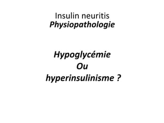 Insulin neuritis
Physiopathologie
Hypoglycémie
Ou
hyperinsulinisme ?
 