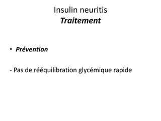 Insulin neuritis
Traitement
• Prévention
- Pas de rééquilibration glycémique rapide
 