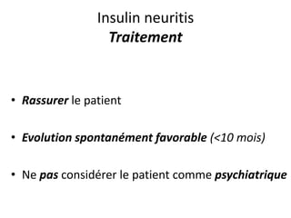 Insulin neuritis
Traitement
• Rassurer le patient
• Evolution spontanément favorable (<10 mois)
• Ne pas considérer le patient comme psychiatrique
 