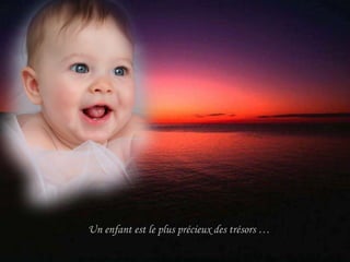 Un enfant est le plus précieux des trésors … 