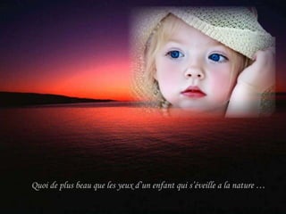 Quoi de plus beau que les yeux d’un enfant qui s’éveille a la nature … 