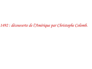 1492 : découverte de l'Amérique par Christophe Colomb.
 
