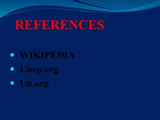 REFERENCES
 WIKIPEDIA
 Unep.org
 Un.org
 