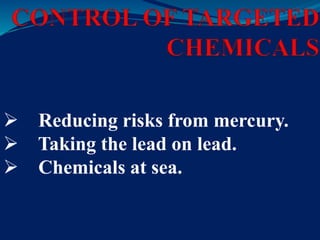  Reducing risks from mercury.
 Taking the lead on lead.
 Chemicals at sea.
 