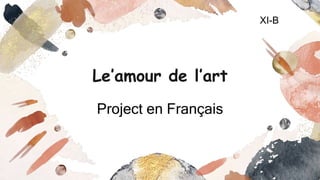 Le’amour de l’art
Project en Français
XI-B
 