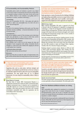 Of Sustainability and Sustainability Policies                                       vi.
                                                                                    vi In the case of international banks: does
                                                                                    our policy (or policies) cover our branches/
Sustainability policies enable each institution to provide its own, distinct
                                                                           stinct
                                                                                    subsidiaries/holdings abroad, and if not have
account of how it relates to environmental and social issues and the actions
                                                                      he a          local policies been established?
it is committed to taking, in relation to these issues. As such, each account
                                                                h, ea
will be different. However, if your institution is just getting started (or
                                                          t get                     Banks operating in a variety of locations face the challenge of deﬁning
embarking on a revision), remember to think about...ut....                          and implementing sustainability concerns in an equal variety of ways.
                                                                                    While establishing a global policy may be possible, current practice
Terminology
Terms such as Sustainability, CSR, ESG ... most options will enable the
                                      G                                             suggests that locally-adapted and -driven approaches are important.
institution to address most sustainabili issues, but which will suit its
                                    bility
culture, style and image best?                                                      BBVA Group, Spain
                                                                                    BBVA´s Corporate Responsibility (CR) policy is approved by the Board
Scope                                                                               of Directors, while the CR department is responsible for managing and
How much of the institution’s operations will the policy cover? How about
                           on’s                                                     coordinating it. A Global CR and Reputation Committee formulates and
subsidiaries, branches or holdings – or ﬁnancial intermediaries in the case
                          h                                                         monitors CR policy and programmes. This body is made up of the executive
of second-tier banks?                                                               managers of the Group’s main areas of business and support, and is chaired
Commitments                                                                         by the Brand and Communication manager (who is in turn a member of
What will the insti
                 stitution commit to? Policy developers need to think about         the Bank’s Management Committee).
speciﬁc aims an objectives, as well as means to achieve these, and the
               and
                                                                                    Each of the countries where the Group has a signiﬁcant presence, has also
indicators that will enable the institution to measure success.
             at
                                                                                    created a Corporate Responsibility and Reputation (CRR) committee, with
Building- internal support
       g-up                                                                         representatives from each of the local business areas, chaired by the Country
Policy dev evelopers need to ensure the text truly espouses the vision and          Manager, who is the Bank’s CEO in each country. At the close of 2010, there
aspiratio of senior management while seeking a formulation that the
         ions                                                                       were local CRR committees in Spain and Portugal, Mexico, Argentina,
institut as a whole will be able to identify with; engaging key staff and
      ution                                                                         Colombia, Chile, Peru, Venezuela, Paraguay and Uruguay.
overa employee base is important.
     all
                                                                                    Workshops designed to promote strategic reﬂection on CRR were held
Co
 ommunicating externally                                                            in 2010 in Spain and Portugal, Argentina, Chile, Colombia, Peru and
Wh
Who needs to know and how will you tell them?                                       Venezuela. Those participating included the main managers of the Group’s
R
Revisions                                                                           various business areas. The aim was to ground concepts and look for greater
T
Think ahead. How will you monitor the uptake and implementation of the              synergies in developing new CR initiatives.
policy and how will that inform the timing and process of your next revision?       http://bancaparatodos.com/en/informacion-de-responsabilidad-corporativa-2010/
                                                                                    principios-politicas-grupos-de-interes/principios-politicas-gobierno-de-la-
                                                                                    responsabilidad-corporativa/


v. How does the sustainability policy (and/                                         vii. For second-tier banks and other banks with
or related policies) translate into concrete                                        operations through ﬁnancial intermediaries:
objectives and strategies?                                                          how does our policy (or policies) extend to these
                                                                                    ﬁnancial partners and/or clients?
Supporting tools, such as action plans, mid-term strategies and
roadmaps, can be helpful to provide direction on the exact actions to               Second-tier and public banks face the challenge of operating both
be undertaken within the bank in order to live up to its sustainability             directly with clients and indirectly through ﬁnancial intermediaries.
commitments. The more speciﬁc these are (i.e. to different                          Due thought should be given to the sustainability implications that
departments), the more deeply the sustainability culture is likely to               derive from these two separate roles.
permeate.
                                                                                    Nordic Investment Bank
                                                                                    The Nordic Investment Bank’s environmental policy and guidelines include
Royal Bank of Canada
                                                                                    a section speciﬁcally on ﬁnancial intermediaries. The section spells out the
T
The Royal Bank of Canada (RBC) Environmental Blueprint is a
co
comprehensive framework that contains the Bank’s environmental policy,
its priority environmental issues, its objectives and its commitments to            What the Multilateral/Bilateral Banks are doing…
action RBC’s objectives are: to reduce its environmental footprint; to lend
    on.
                                                                                    FMO
respons
      nsibly; to offer clients green products and services; and, to promote
environm
       nmental sustainability both within the organization and the                  FMO’s sustainability policy underpins the commitment to an investment
communiti in which it does business.
          ities                                                                     approach that ensures that the costs of economic development do not
                                                                                    fall disproportionately on those who are poor or vulnerable, that natural
www.rbc.com/e
          m/environment
                                                                                    resources are managed efﬁciently and sustainably, and that environmental
                                                                                    degradation is avoided or mitigated.
                                                                                    FMO’s E&S Policy focuses speciﬁcally on addressing E&S issues in ﬁnanci
                                                                                                                                                          cing
                                                                                    decisions. Within FMO, these E&S requirements are fully integrated in each
                                                                                                                                                        n
                                                                                    and every step of the internal process manual.
                                                                                    http://www.fmo.nl/smartsite.dws?id=44




16                                                                                                     UNEP FI Guide to Banking & Sustainability
 
