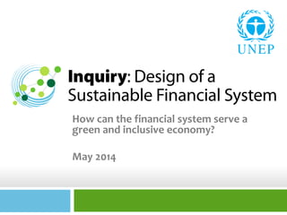 How can the financial system serve a
green and inclusive economy?
May 2014
 