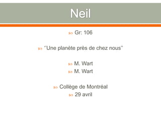 Neil Gr: 106‘’Une planète près de chez nous’’M. WartM. WartCollège de Montréal29 avril
