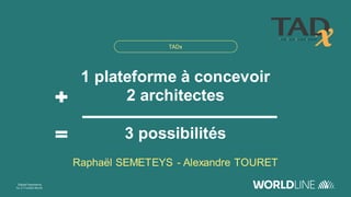 TADx
1 plateforme à concevoir
2 architectes
3 possibilités
Raphaël SEMETEYS - Alexandre TOURET
 