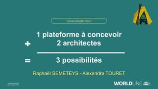 SnowCampIO 2023
1 plateforme à concevoir
2 architectes
3 possibilités
Raphaël SEMETEYS - Alexandre TOURET
 