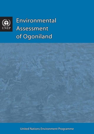 Environmental
Assessment
of Ogoniland




 United Nations Environment Programme
 