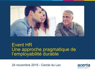 Event HR
Une approche pragmatique de
l’employabilité durable
24 novembre 2015 - Cercle du Lac
 