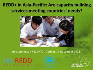 REDD+ in Asia-Pacific: Are capacity building
   services meeting countries’ needs?




    Jim Stephenson RECOFTC - Durban, 1st December 2011
 