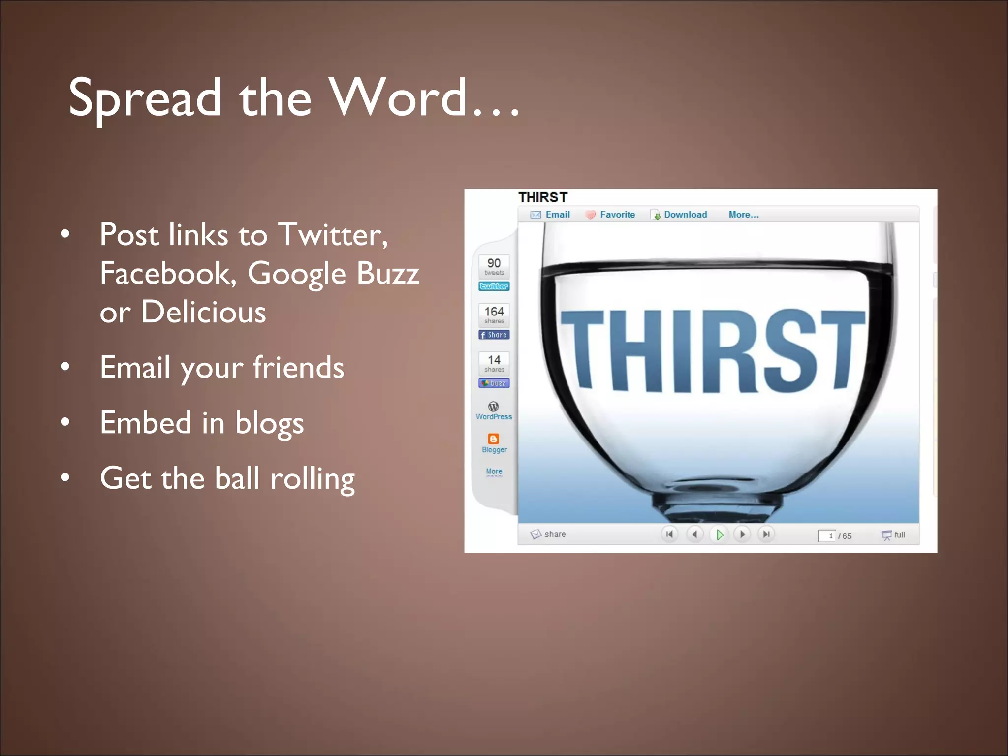 Spread the Word… Post links to Twitter, Facebook, Google Buzz or Delicious Email your friends Embed in blogs Get the ball rolling 