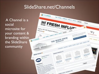 SlideShare.net/Channels A Channel is a social microsite for your content & branding within the SlideShare community 