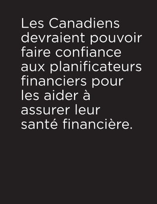 Les Canadiens
devraient pouvoir
faire confiance
aux planificateurs
financiers pour
les aider à
assurer leur
santé financière.
 