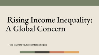 Rising Income Inequality:
A Global Concern
Here is where your presentation begins
 