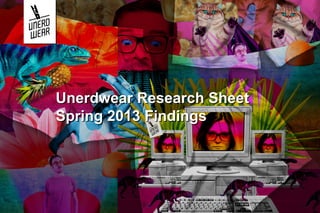 Unerdwear Research Sheet
Spring 2013 Findings
 