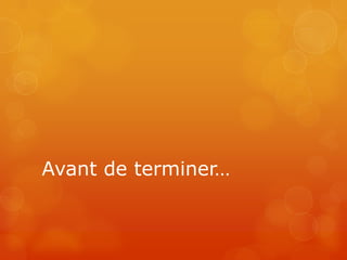 Avant de terminer…
 