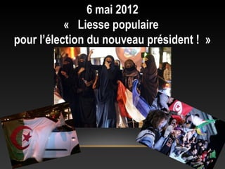 6 mai 2012
           «  Liesse populaire
pour l’élection du nouveau président ! »
 
