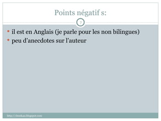 Points négatif s: il est en Anglais (je parle pour les non bilingues) peu d’anecdotes sur l’auteur http://1book4u.blogspot.com 