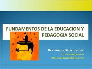 Dra. Susana Gómez de Leal www.susanagomez.tk http://sugodeleal.blogspot.com 