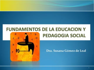 Dra. Susana Gómez de Leal




                            1
 