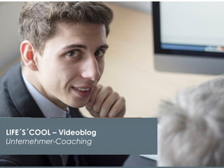 LIFE´S´COOL – Videoblog
Unternehmer-Coaching
 