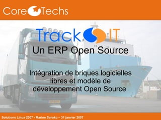 Un ERP Open Source Intégration de briques logicielles libres et modèle de développement Open Source  Solutions Linux 2007 - Marine Soroko – 31 janvier 2007   