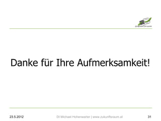 Danke für Ihre Aufmerksamkeit!




23.5.2012   DI Michael Hohenwarter | www.zukunftsraum.at   31
 