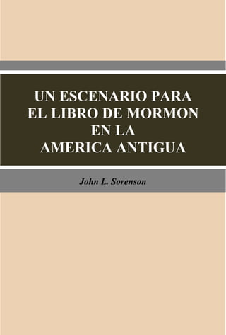 UN ESCENARIO PARA
EL LIBRO DE MORMON
EN LA
AMERICA ANTIGUA
John L. Sorenson
 