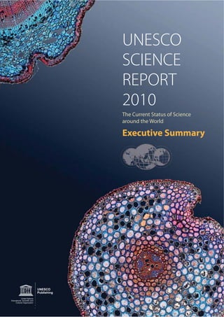 33
UNESCO
SCIENCE
REPORT
2010
Executive Summary
The Current Status of Science
around the World
UNESCO
Publishing
United Na...