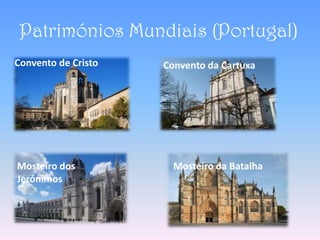 Patrimónios Mundiais (Portugal)
Convento de Cristo   Convento da Cartuxa




Mosteiro dos           Mosteiro da Batalha
Jerónimos
 