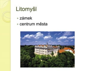 Litomyšl
 zámek
 centrum města
 