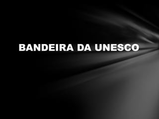 BANDEIRA DA UNESCO
 