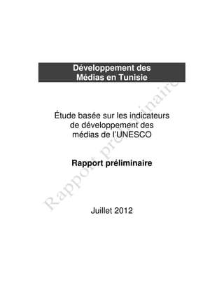 Développement des
Médias en Tunisie
Étude basée sur les indicateurs
de développement des
médias de l’UNESCO
Rapport préliminaire
Juillet 2012
 