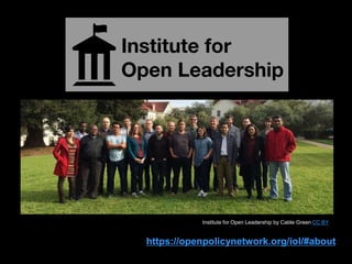 17
https://openpolicynetwork.org/iol/#about
Institute for Open Leadership by Cable Green CC BY
 