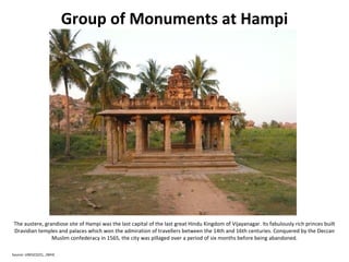 Group of Monuments at Hampi <ul><li>The austere, grandiose site of Hampi was the last capital of the last great Hindu King...