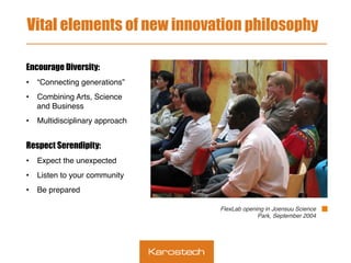 Vital elements of new innovation philosophy
Encourage Diversity:
•  “Connecting generations”!
•  Combining Arts, Science
a...