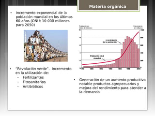 ● Incremento exponencial de la
población mundial en los últimos
60 años (ONU: 10 000 millones
para 2050)
● “Revolución ver...