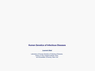 Human Genetics of Infectious Diseases
Laurent Abel
Laboratory of Human Genetics of Infectious Diseases,
Inserm U1163, Imagine Institute, Paris,
and Rockefeller University, New-York
 